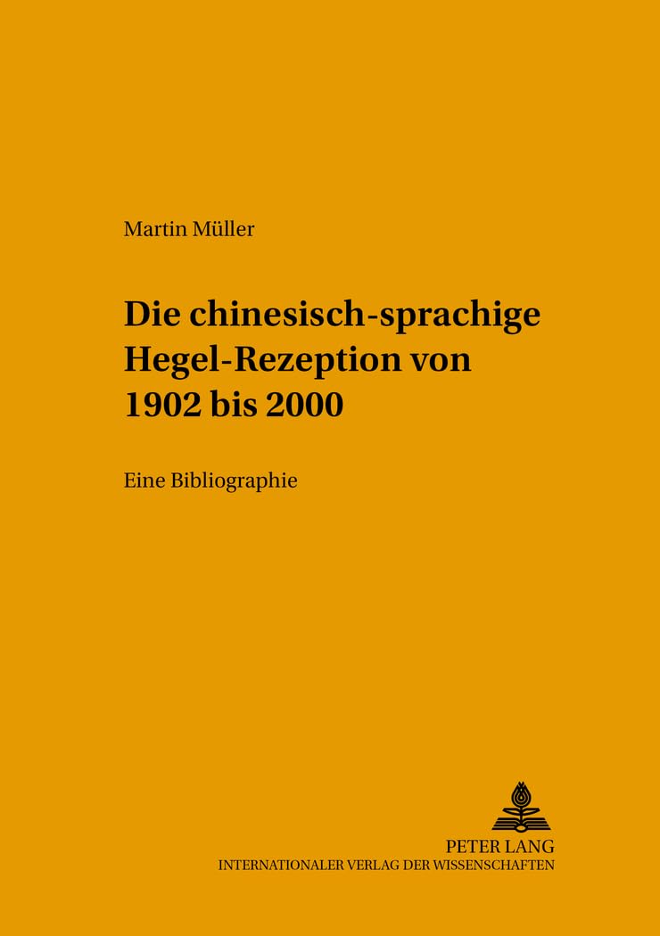 Die chinesischsprachige Hegel-Rezeption von 1902 bis 2000: Eine Bibliographie (Hegeliana / Studien und Quellen zu Hegel und zum Hegelianismus, Band 16) Philosophy
