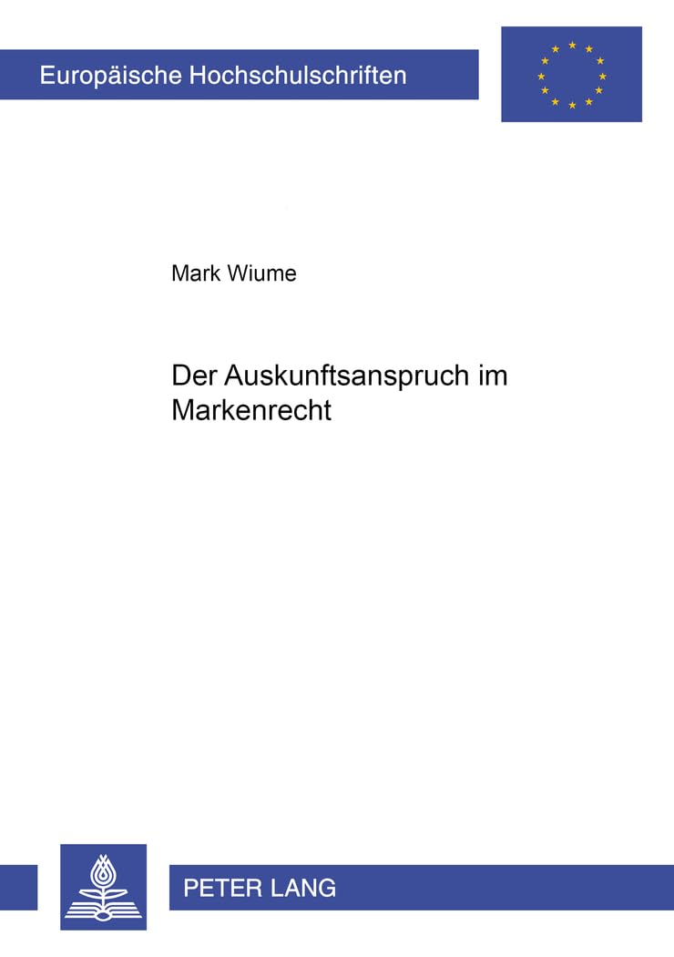 Der Auskunftsanspruch im Markenrecht: Dissertationsschrift (Europäische Hochschulschriften Recht / Reihe 2: Rechtswissenschaft / Series 2: Law / Série 2: Droit, Band 3483) Law