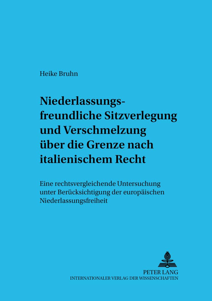 Niederlassungsfreundliche Sitzverlegung und Verschmelzung über die Grenze nach italienischem Recht: Eine rechtsvergleichende Untersuchung unter ... and International Economic Law, Band 14) Law