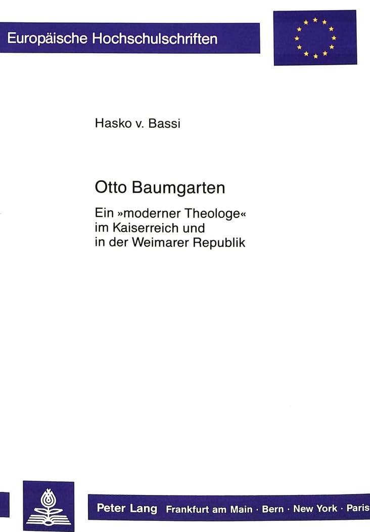Otto Baumgarten: Ein «moderner Theologe» im Kaiserreich und in der Weimarer Republik: Ein "moderner Theologe" im Kaiserreich und in der Weimarer ... 23: Theology / Série 23: Théologie, Band 345) Memories