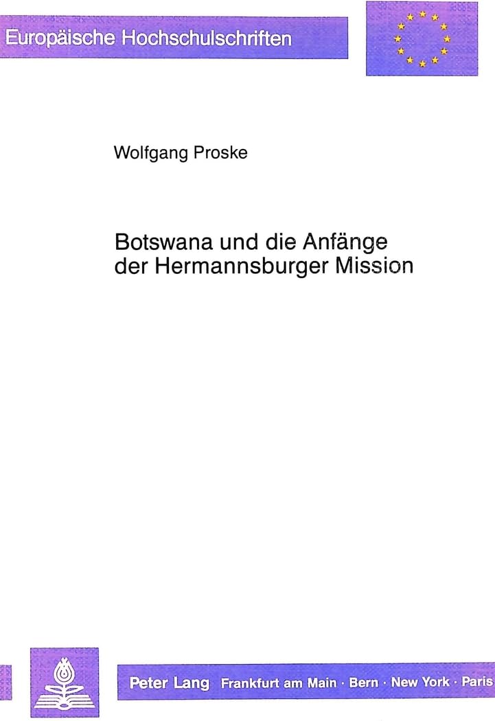 Botswana und die Anfänge der Hermannsburger Mission: Voraussetzungen, Verlauf und Scheitern eines lutherischen Missionierungsversuches im ... Histoire et sciences auxiliaires, Band 391) Social Sciences