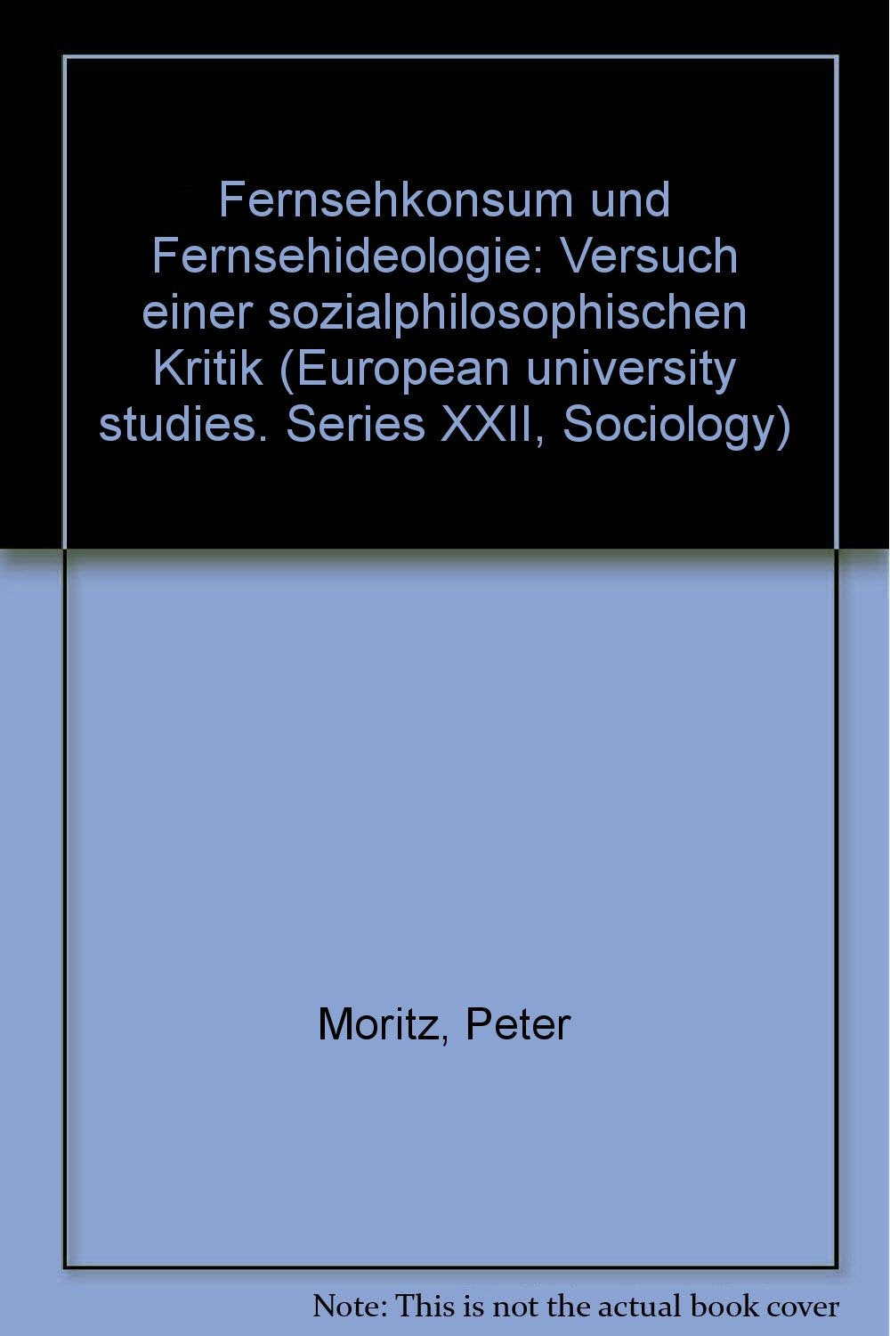 Fernsehkonsum und Fernsehideologie: Versuch einer sozialphilosophischen Kritik (Europäische Hochschulschriften / European University Studies / ... Series 22: Sociology / Série 22: Sociologie) Law