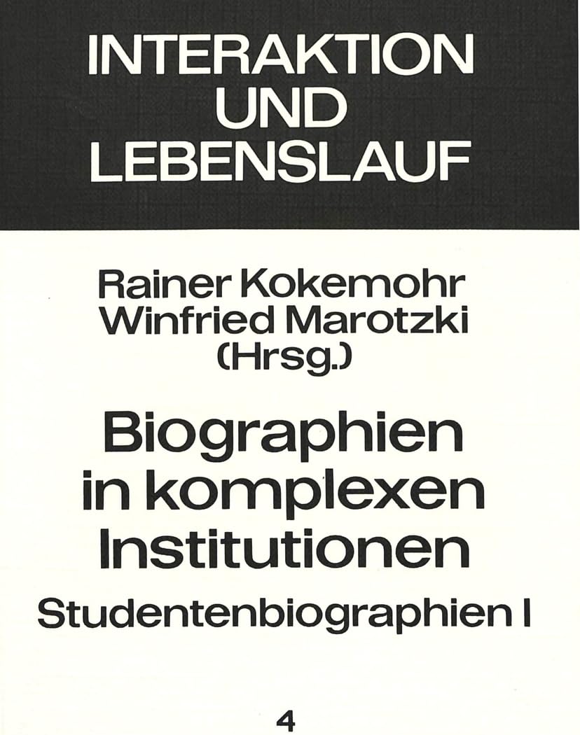 Biographien in komplexen Institutionen - Studentenbiographien I: Herausgegeben von Rainer Kokemohr und Winfried Marotzki (Interaktion und Lebenslauf, Band 4) Social Sciences