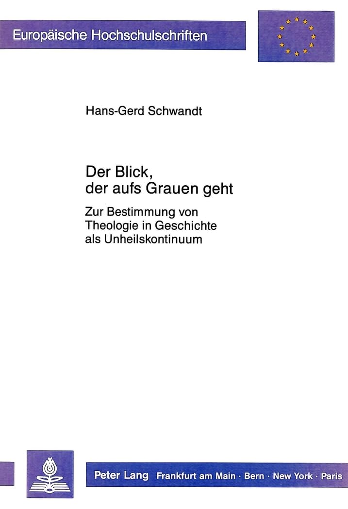 Der Blick, der aufs Grauen geht: Zur Bestimmung von Theologie in Geschichte als Unheilskontinuum (Europäische Hochschulschriften / European University ... 23: Theology / Série 23: Théologie, Band 361) Philosophy