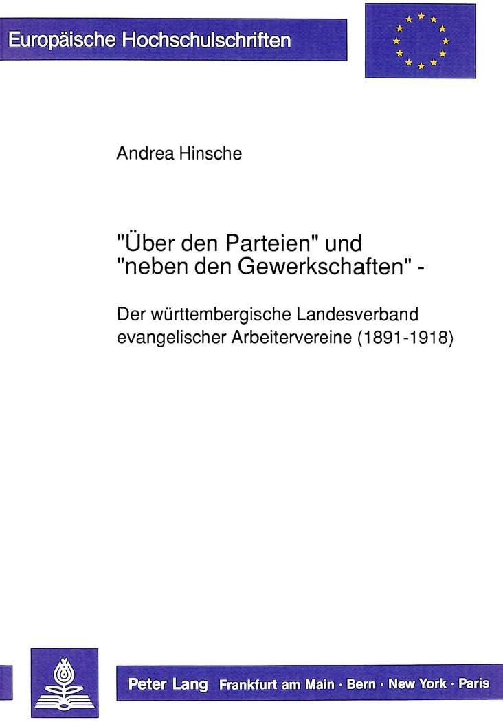 «Über den Parteien» und «neben den Gewerkschaften»: Der württembergische Landesverband evangelischer Arbeitervereine (1891-1918): Der württembergische ... Histoire et sciences auxiliaires, Band 410) Politics & History