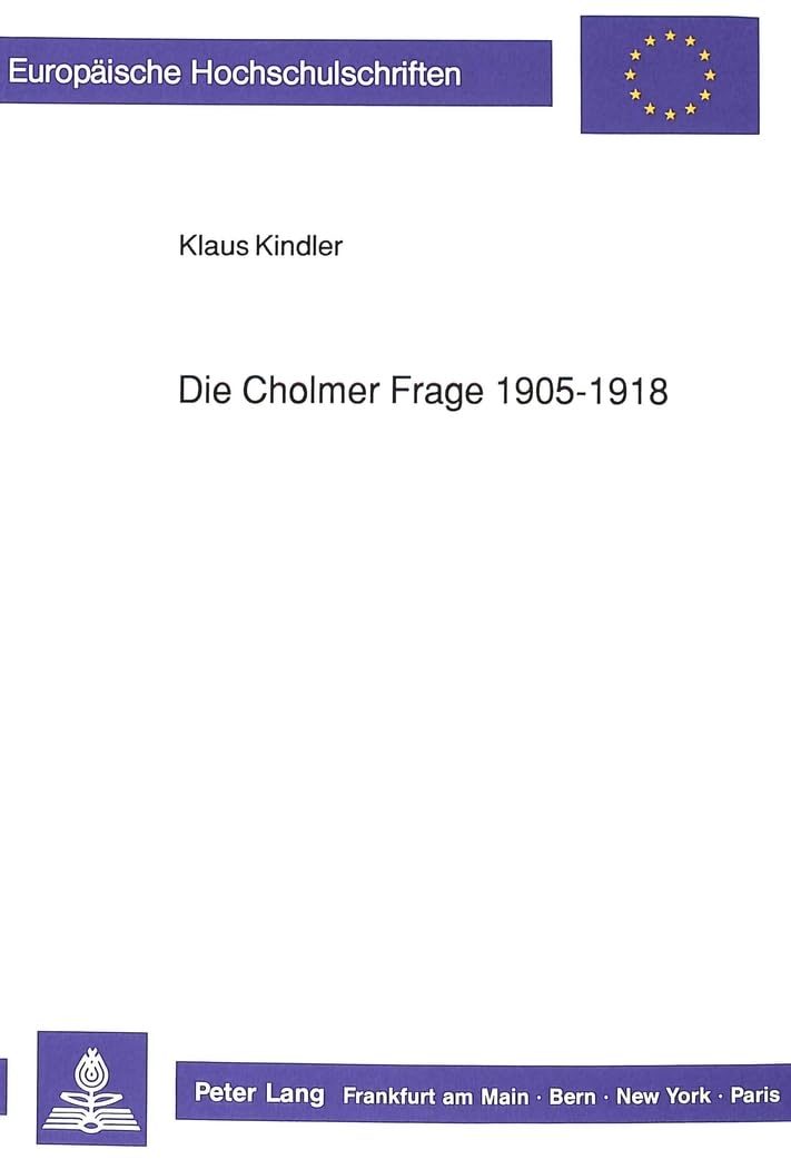 Die Cholmer Frage 1905-1918: Dissertationsschrift (Europäische Hochschulschriften / European University Studies / Publications Universitaires ... Histoire et sciences auxiliaires, Band 424) Politics & History