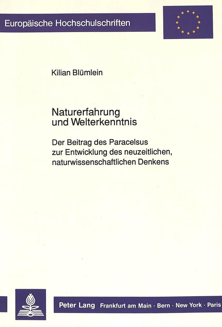 Naturerfahrung und Welterkenntnis: Der Beitrag des Paracelsus zur Entwicklung des neuzeitlichen, naturwissenschaftlichen Denkens: Der Beitrag des ... Philosophy / Série 20: Philosophie, Band 300) Philosophy