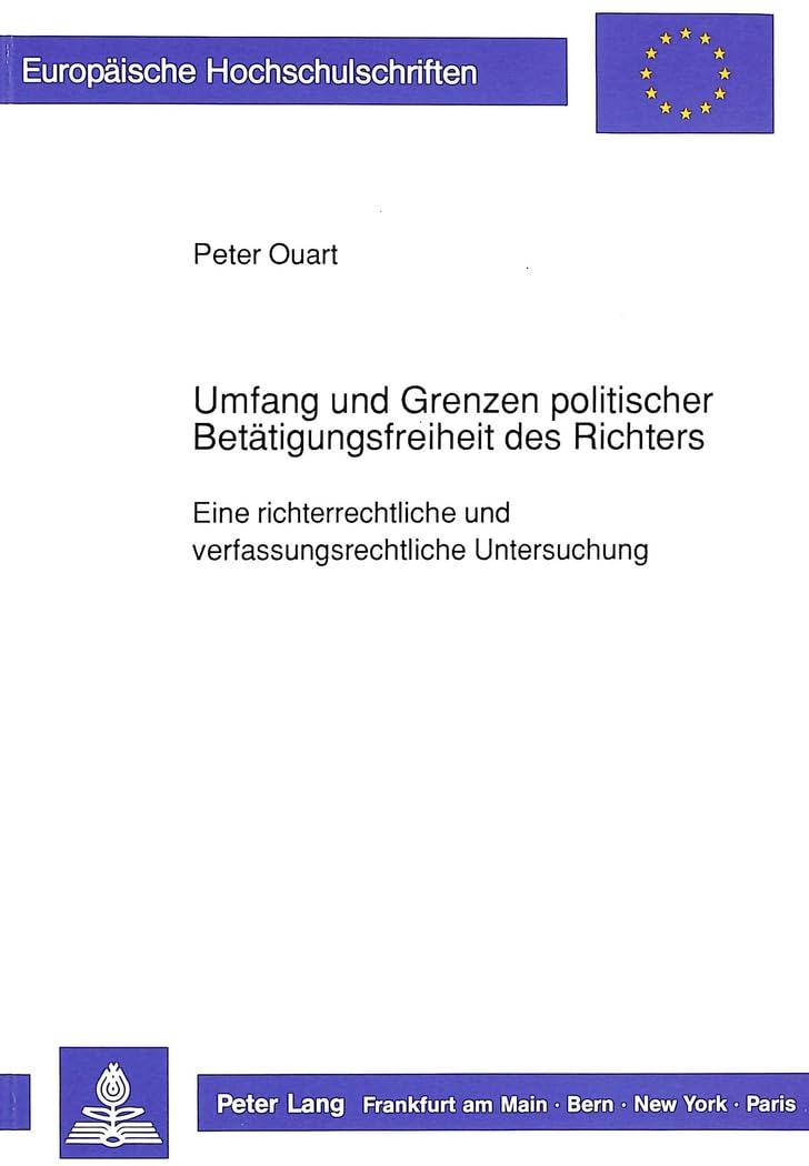 Umfang und Grenzen politischer Betätigungsfreiheit des Richters: Eine richterrechtliche und verfassungsrechtliche Untersuchung: Eine richterrechtliche ... / Series 2: Law / Série 2: Droit, Band 944) Law