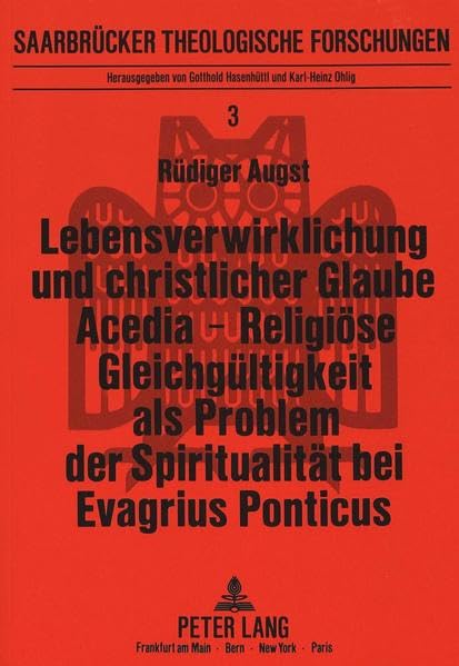 Lebensverwirklichung und christlicher Glaube- Acedia - Religiöse Gleichgültigkeit als Problem der Spiritualität bei Evagrius Ponticus (Saarbrücker theologische Forschungen) Philosophy