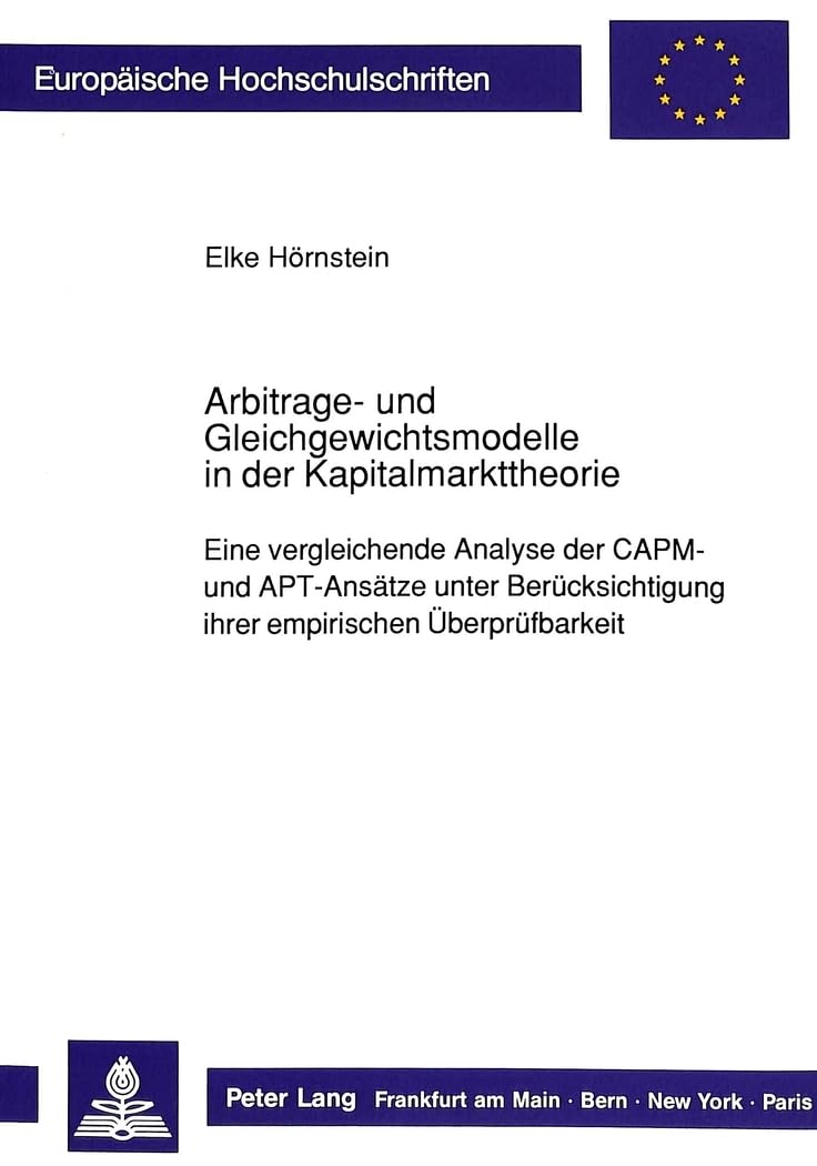 Arbitrage- und Gleichgewichtsmodelle in der Kapitalmarkttheorie: Eine vergleichende Analyse der CAPM- und APT-Ansätze unter Berücksichtigung ihrer ... Universitaires Européennes, Band 1096) Law
