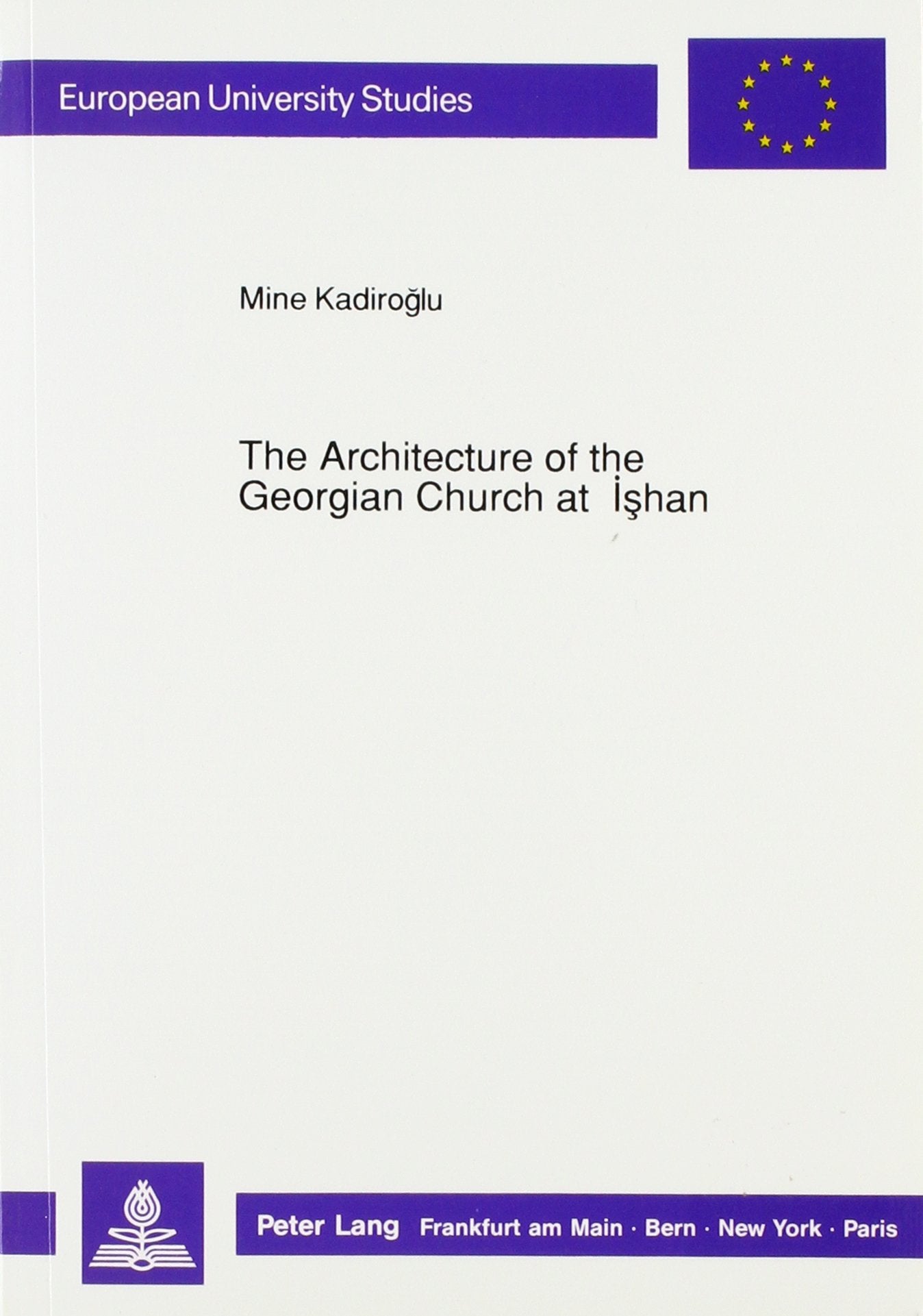 The Architecture of the Georgian Church at Ishan (Europäische Hochschulschriften / European University Studies / Publications Universitaires ... History of Art / Série 28: Histoire de l'art) Architecture