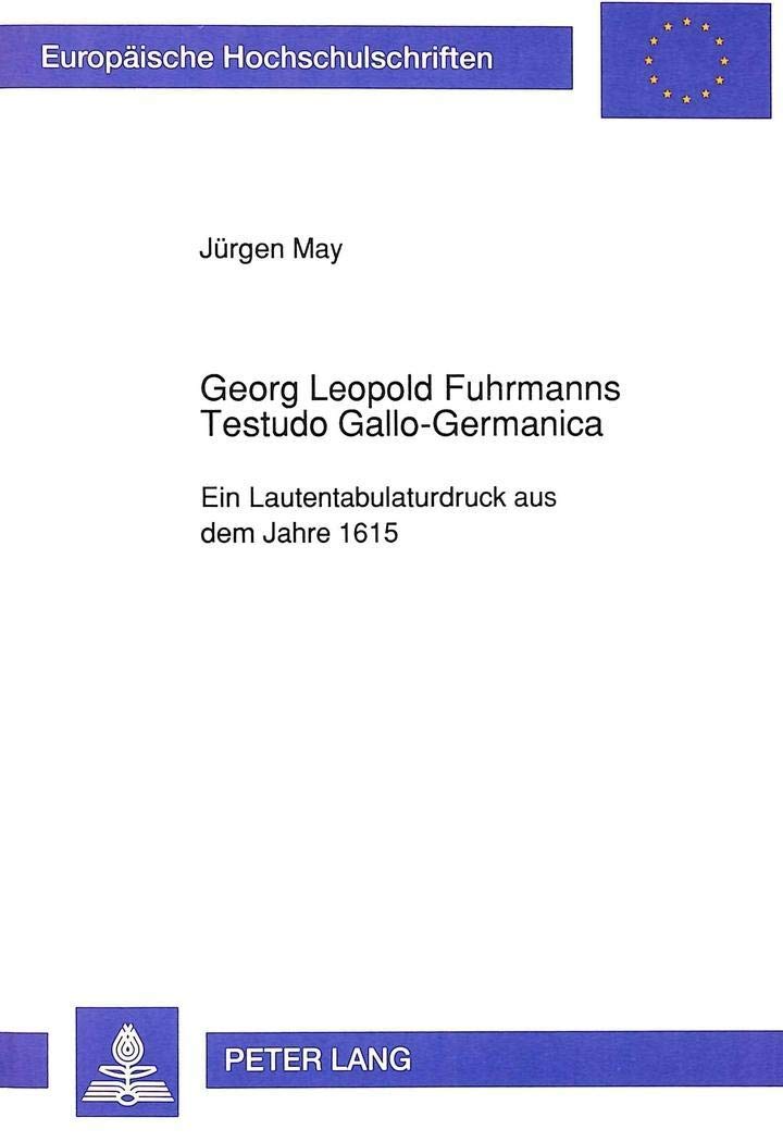 Georg Leopold Fuhrmanns Testudo Gallo-Germanica: Ein Lautentabulaturdruck aus dem Jahre 1615: Ein Lautentabulaturdruck aus dem Jahre 1615. ... Musicology / Série 36: Musicologie, Band 81) Sheet Music