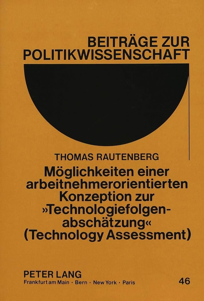 Möglichkeiten einer arbeitnehmerorientierten Konzeption zur «Technologiefolgenabschätzung» (Technology Assessment): Dissertationsschrift (Beiträge zur Politikwissenschaft, Band 46) Law