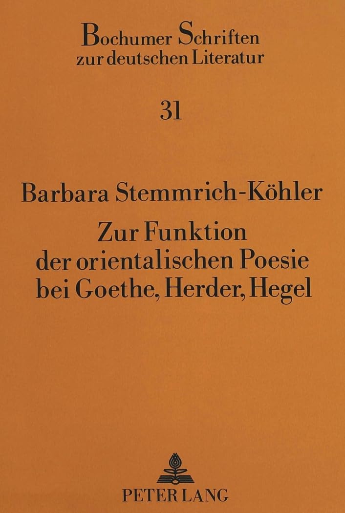 Zur Funktion der orientalischen Poesie bei Goethe, Herder, Hegel: Exotische Klassik und ästhetische Systematik in den «Noten und Abhandlungen zu ... Schriften zur deutschen Literatur, Band 31) Philosophy
