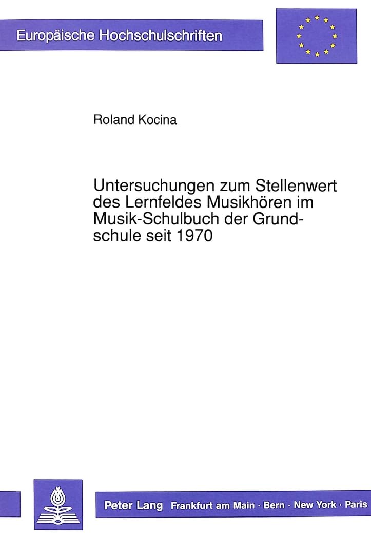 Untersuchungen zum Stellenwert des Lernfeldes Musikhören im Musik-Schulbuch der Grundschule seit 1970: Dissertationsschrift (Europäische ... Education / Série 11: Pédagogie, Band 475) Education & Training