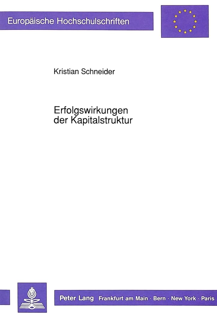 Erfolgswirkungen der Kapitalstruktur: Dissertationsschrift (Europäische Hochschulschriften / European University Studies / Publications Universitaires ... / Série 5: Sciences économiques, Band 1224) Law