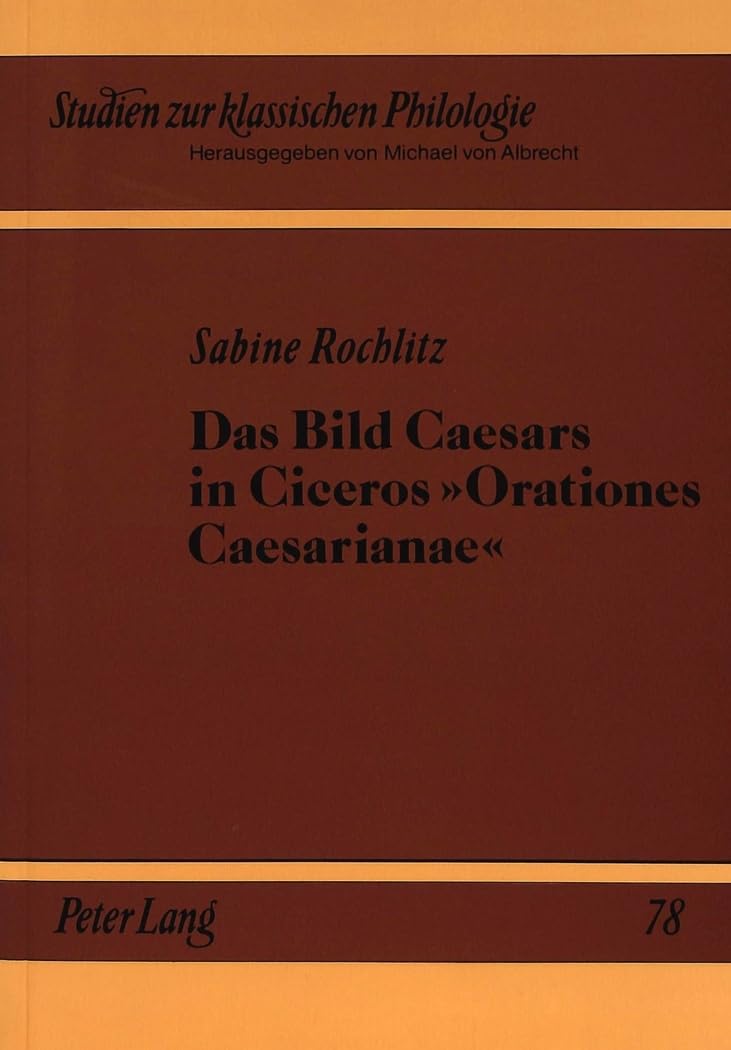 Das Bild Caesars in Ciceros «Orationes Caesarianae»: Untersuchungen zur «clementia» und «sapientia Caesaris»: Untersuchungen zur "clementia" und ... (Studien zur klassischen Philologie, Band 78) Social Sciences