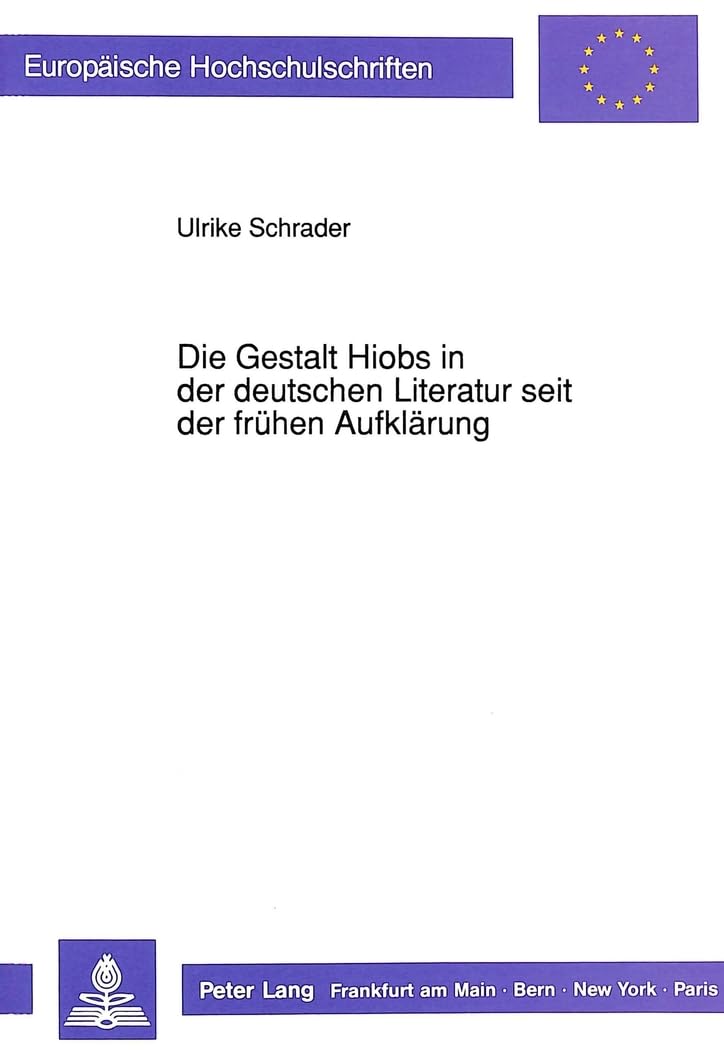 Die Gestalt Hiobs in der deutschen Literatur seit der frühen Aufklärung: Dissertationsschrift (Europäische Hochschulschriften / European University ... Langue et littérature allemandes, Band 1294) Contemporary literature Books