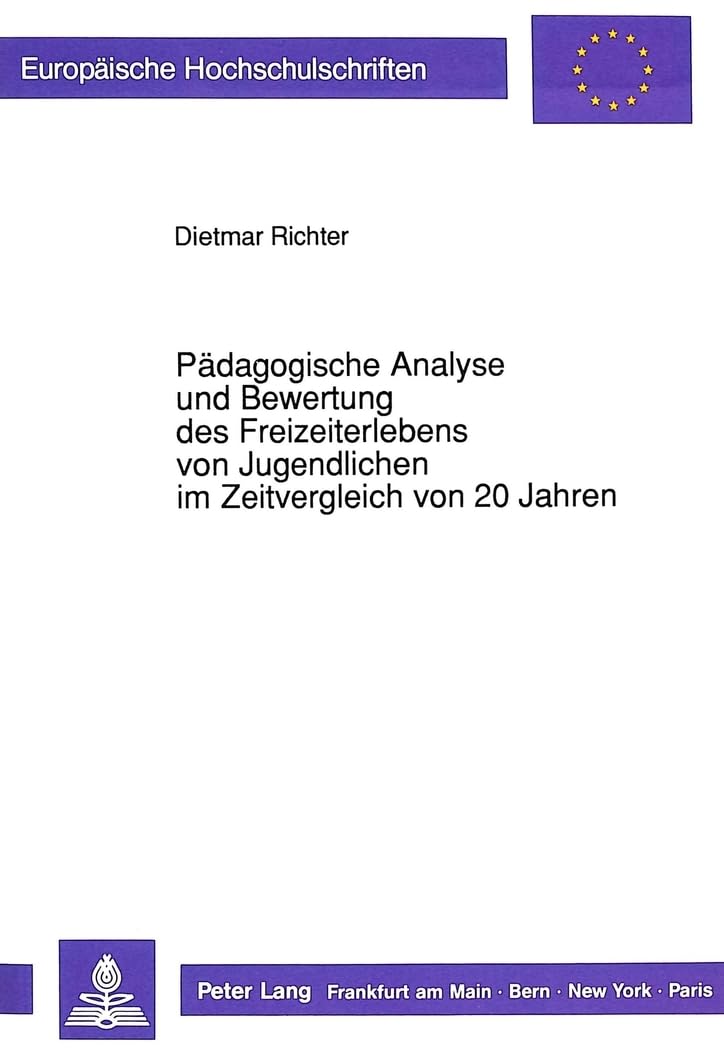 Pädagogische Analyse und Bewertung des Freizeiterlebens von Jugendlichen im Zeitvergleich von 20 Jahren: Ein Beitrag zur qualitativen ... Education / Série 11: Pédagogie, Band 486) Medicine
