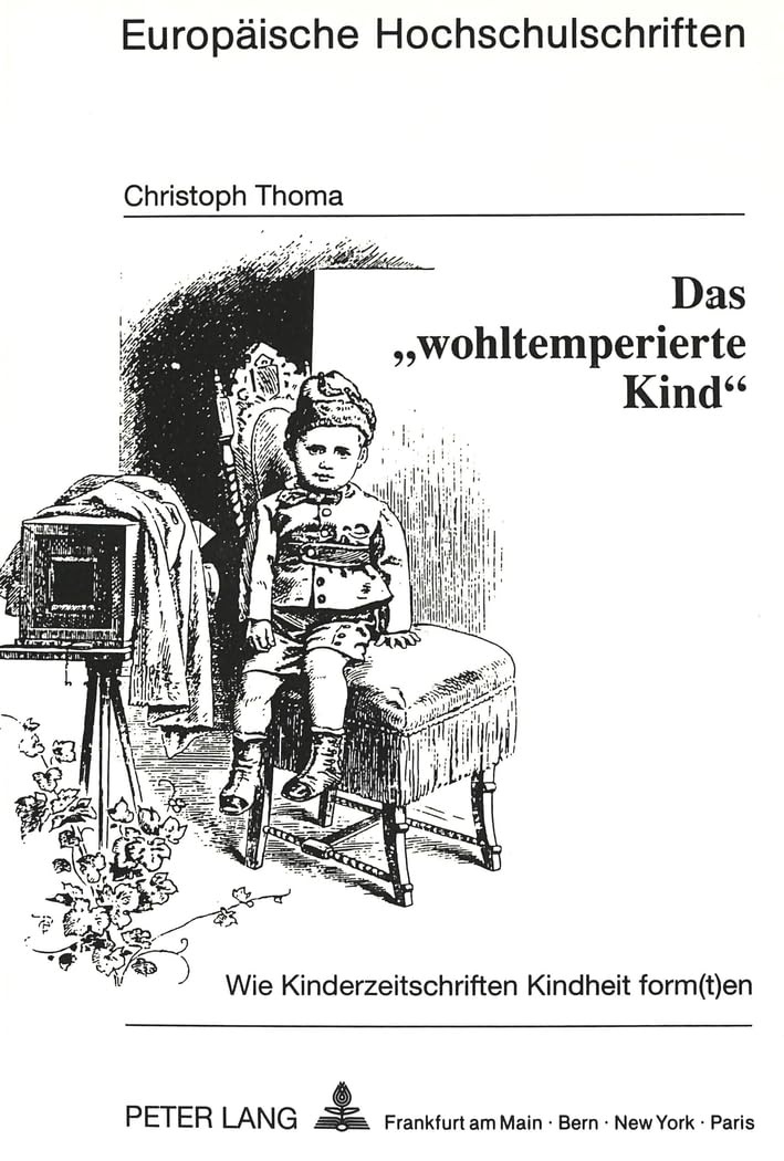 Das «wohltemperierte Kind»: Wie Kinderzeitschriften Kindheit form(t)en: Wie Kinderzeitschriften Kindheit form(t)en. Dissertationsschrift (Europäische ... Sociology / Série 22: Sociologie, Band 228) Law
