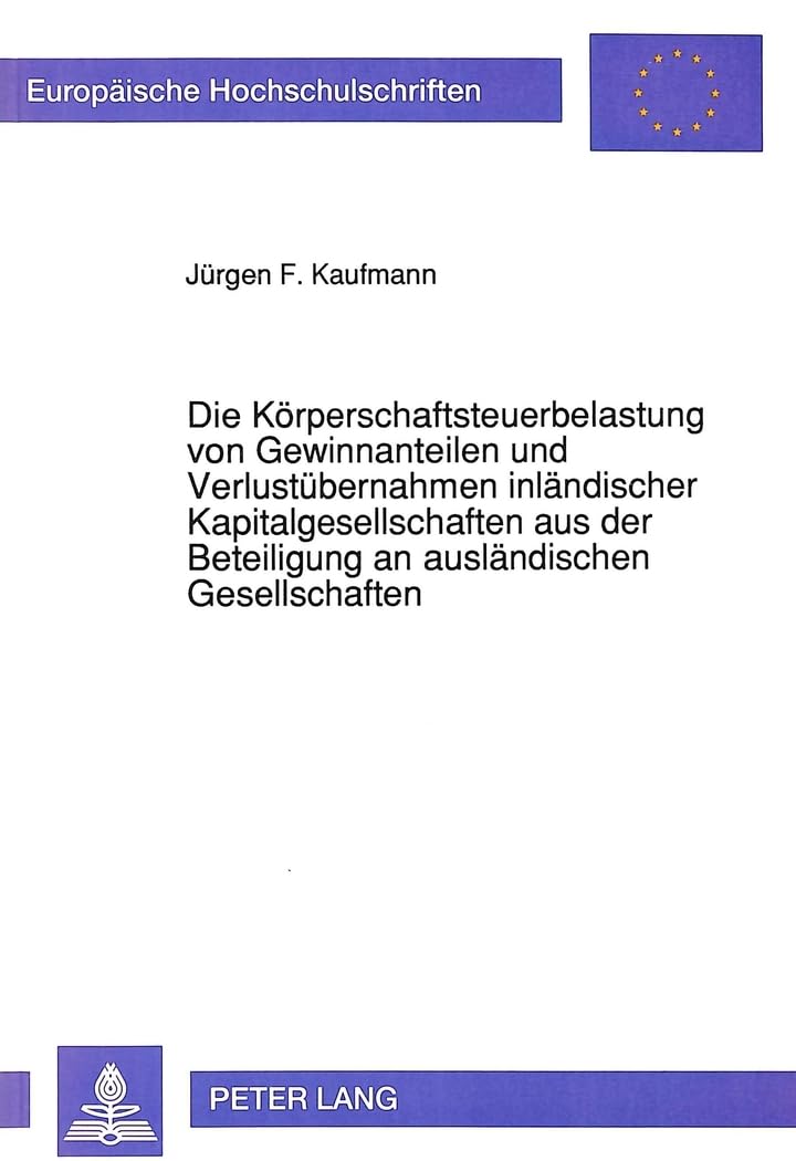 Die Körperschaftsteuerbelastung von Gewinnanteilen und Verlustübernahmen inländischer Kapitalgesellschaften aus der Beteiligung an ausländischen ... / Série 5: Sciences économiques, Band 1289) Law