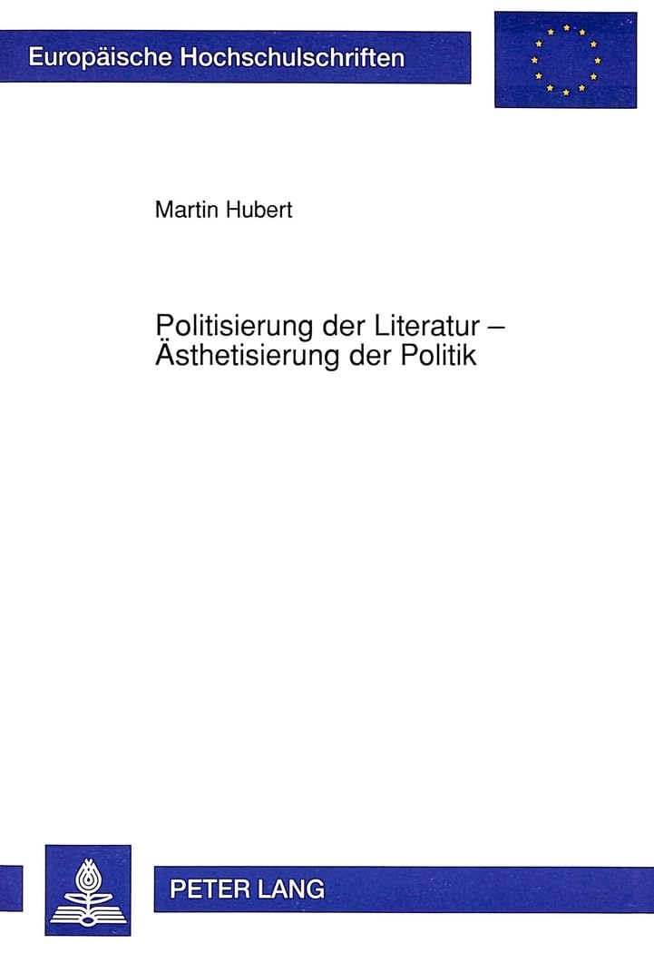 Politisierung der Literatur - Ästhetisierung der Politik: Eine Studie zur literaturgeschichtlichen Bedeutung der 68er-Bewegung in der Bundesrepublik ... Langue et littérature allemandes, Band 1311) Contemporary literature Books