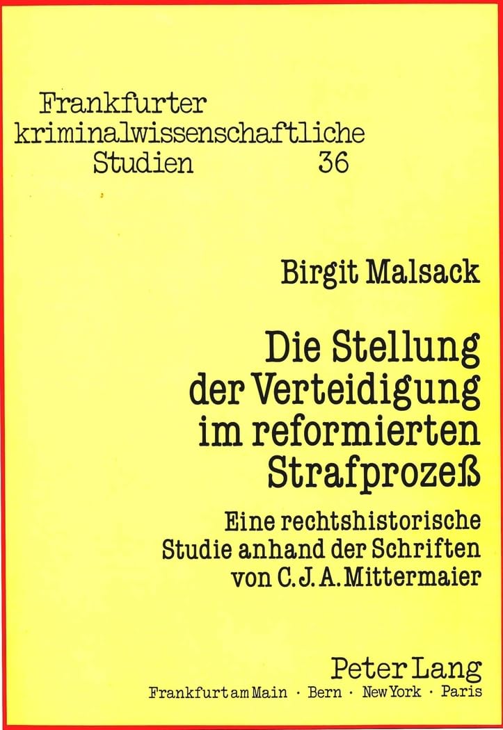Die Stellung der Verteidigung im reformierten Strafprozeß: Eine rechtshistorische Studie anhand der Schriften von C.J.A. Mittermaier (Frankfurter kriminalwissenschaftliche Studien, Band 36) Law