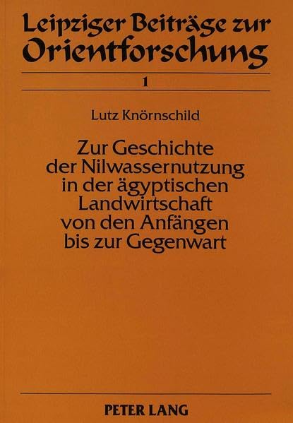 Zur Geschichte der Nilwassernutzung in der ägyptischen Landwirtschaft von den Anfängen bis zur Gegenwart (Leipziger Beiträge zur Orientforschung) Social Sciences