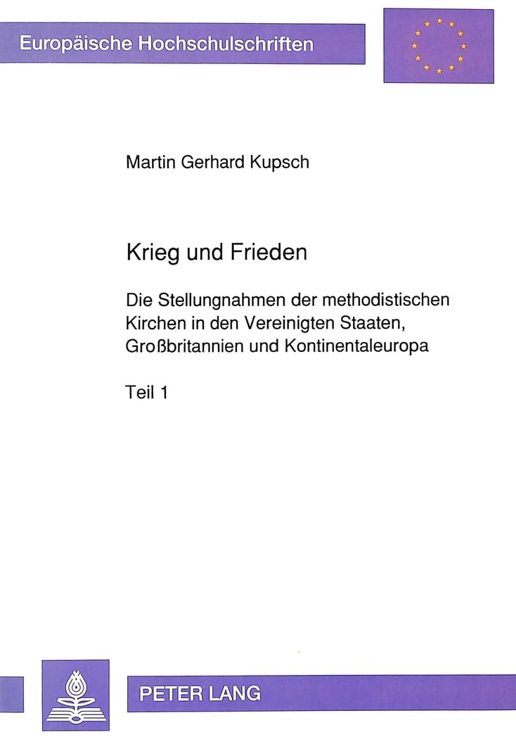 Krieg und Frieden: Die Stellungnahmen der methodistischen Kirchen in den Vereinigten Staaten, Großbritannien und Kontinentaleuropa: Die Stellungnahmen ... 23: Theology / Série 23: Théologie, Band 455) Philosophy