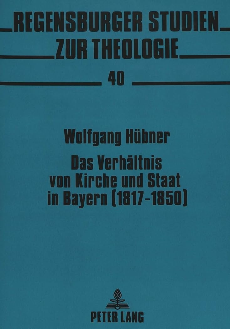 Das Verhältnis von Kirche und Staat in Bayern (1817-1850): Analyse und Interpretation der Akten und Protokolle der Freisinger Bischofskonferenz von ... (Regensburger Studien zur Theologie, Band 40) Philosophy