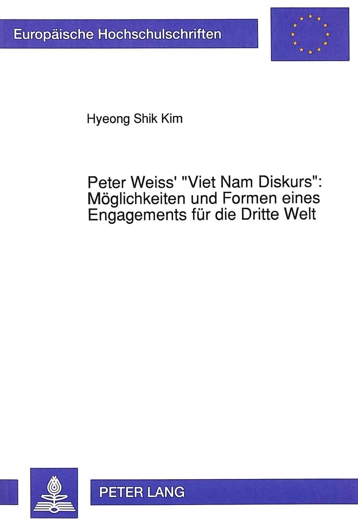 Peter Weiss' «Viet Nam Diskurs»: Möglichkeiten und Formen eines Engagements für die Dritte Welt: Dissertationsschrift (Europäische Hochschulschriften ... Universitaires Européennes, Band 1320) Drama