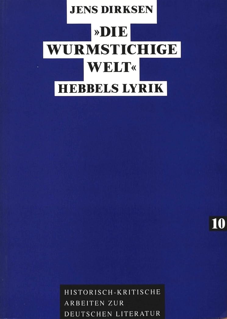 «Die wurmstichige Welt»: Hebbels Lyrik: Hebbels Lyrik. Masterarbeit (Historisch-kritische Arbeiten zur deutschen Literatur, Band 10) Poetry