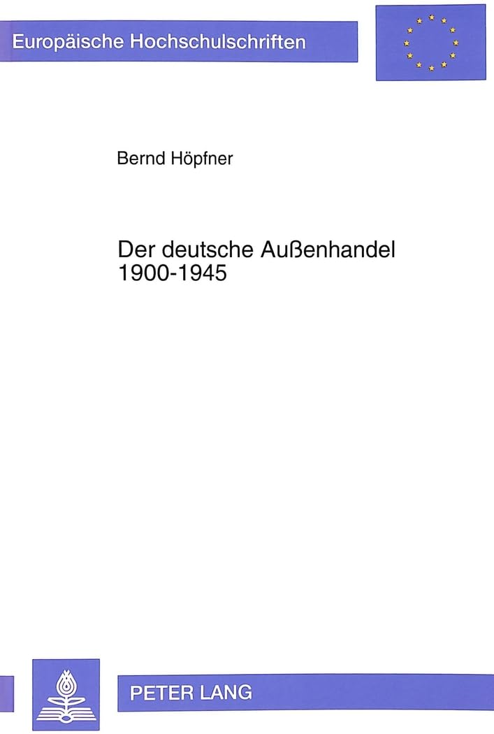 Der deutsche Außenhandel 1900-1945: Änderungen in der Waren- und Regionalstruktur: Änderungen in der Waren- und Regionalstruktur. Dissertationsschrift ... / Série 5: Sciences économiques, Band 1403) Business, Finance & Career