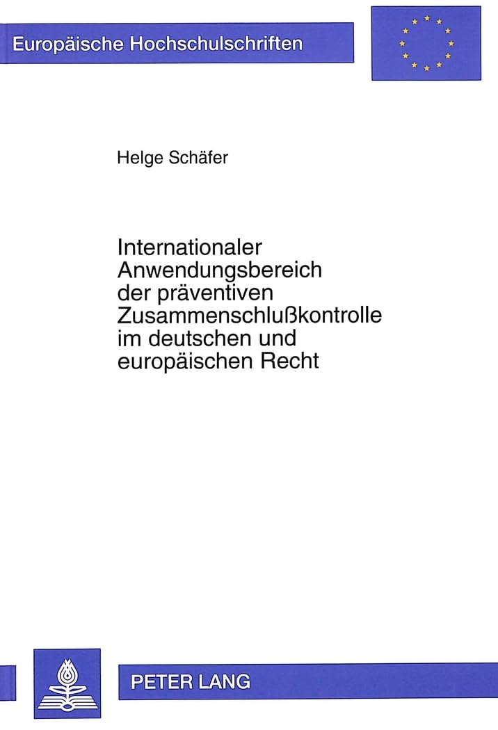 Internationaler Anwendungsbereich der präventiven Zusammenschlußkontrolle im deutschen und europäischen Recht: Dissertationsschrift (Europäische ... / Series 2: Law / Série 2: Droit, Band 1394) Law