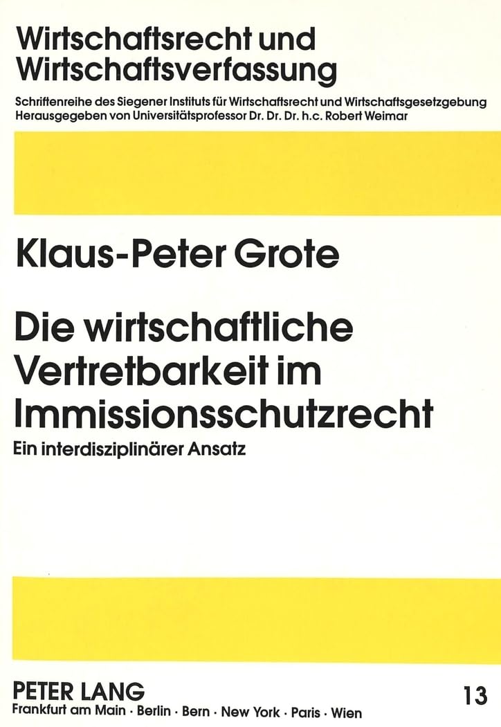 Die wirtschaftliche Vertretbarkeit im Immissionsschutzrecht: Ein interdisziplinärer Ansatz: Ein interdisziplinärer Ansatz. Dissertationsschrift ... / Economic Law and Economic Order, Band 13) Law
