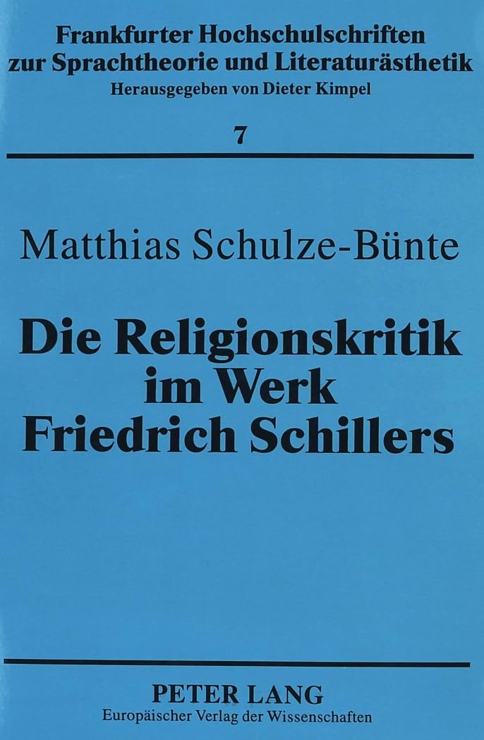 Die Religionskritik im Werk Friedrich Schillers: Dissertationsschrift (Frankfurter Hochschulschriften zur Sprachtheorie und Literaturästhetik, Band 7) Philosophy