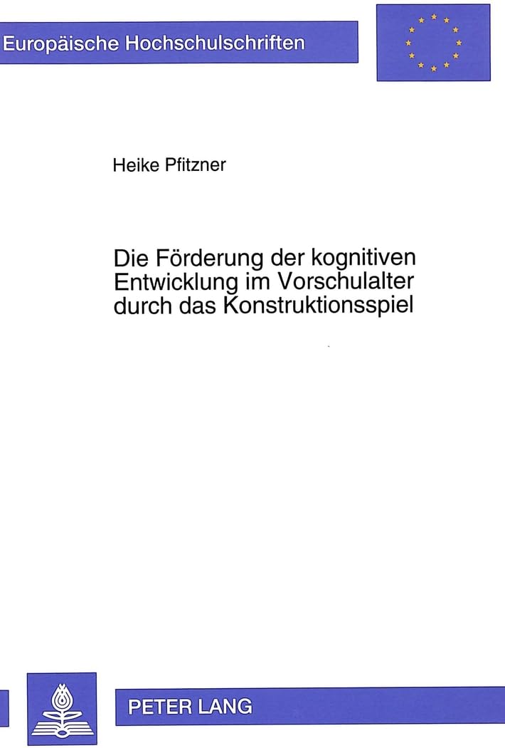 Die Förderung der kognitiven Entwicklung im Vorschulalter durch das Konstruktionsspiel: Dissertationsschrift (Europäische Hochschulschriften / ... Psychology / Série 6: Psychologie, Band 426) Medicine