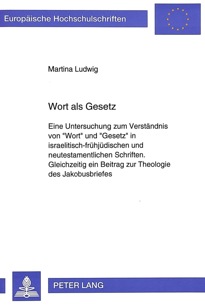 Wort als Gesetz: Eine Untersuchung zum Verständnis von «Wort» und «Gesetz» in israelitisch-frühjüdischen und neutestamentlichen Schriften.- ... 23: Theology / Série 23: Théologie, Band 502) Law