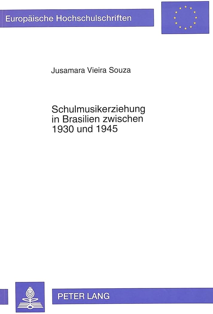 Schulmusikerziehung in Brasilien zwischen 1930 und 1945: Dissertationsschrift (Europäische Hochschulschriften / European University Studies / ... Education / Série 11: Pédagogie, Band 564) Education & Training