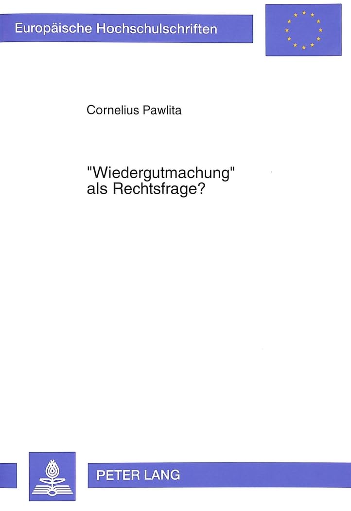 «Wiedergutmachung» als Rechtsfrage?: Die politische und juristische Auseinandersetzung um Entschädigung für die Opfer nationalsozialistischer ... / Series 2: Law / Série 2: Droit, Band 1440) Law