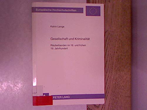 Gesellschaft und Kriminalität: Räuberbanden im 18. und frühen 19. Jahrhundert (Europäische Hochschulschriften / European University Studies / ... / Série 3: Histoire et sciences auxiliaires) Law