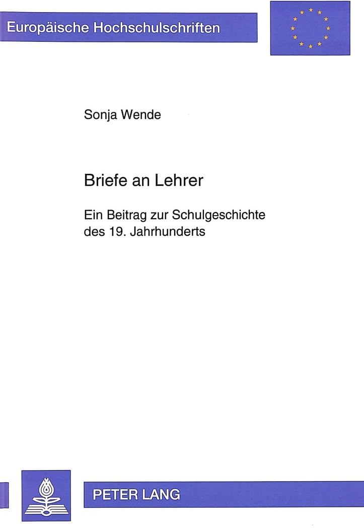 Briefe an Lehrer: Ein Beitrag zur Schulgeschichte des 19. Jahrhunderts: Ein Beitrag zur Schulgeschichte des 19. Jahrhunderts. Dissertationsschrift ... Education / Série 11: Pédagogie, Band 566) Essays & Short Stories