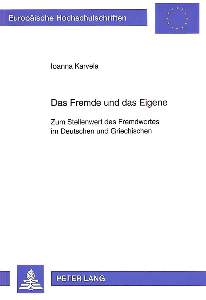 Das Fremde und das Eigene: Zum Stellenwert des Fremdwortes im Deutschen und Griechischen: Zum Stellenwert des Fremdwortes im Deutschen und ... / Série 21: Linguistique, Band 132) Social Sciences