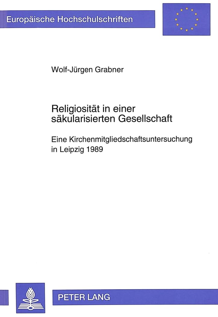 Religiosität in einer säkularisierten Gesellschaft: Eine Kirchenmitgliedschaftsuntersuchung in Leipzig 1989: Eine Kirchenmitgliedschaftsuntersuchung ... 23: Theology / Série 23: Théologie, Band 499) Philosophy