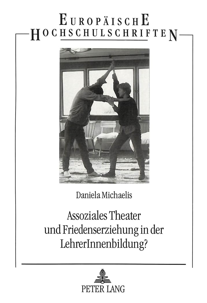 Assoziales Theater und Friedenserziehung in der LehrerInnenbildung?: Eine theoretische und praktische Grundlegung zu einer ganzheitlichen Form der ... Education / Série 11: Pédagogie, Band 582) Film, Art & Culture