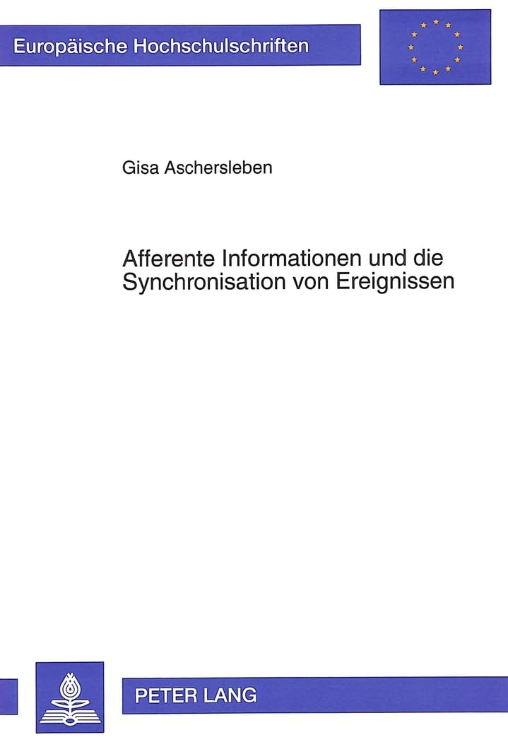 Afferente Informationen und die Synchronisation von Ereignissen: Dissertationsschrift (Europäische Hochschulschriften / European University Studies / ... Psychology / Série 6: Psychologie, Band 456) Psychology