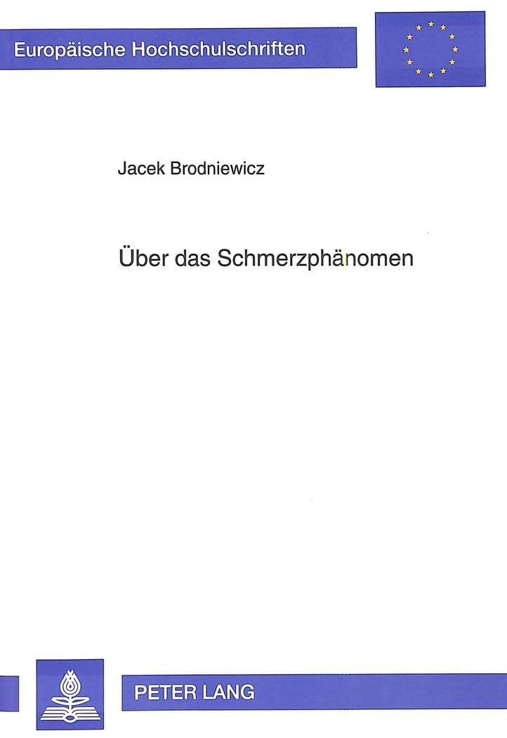 Über das Schmerzphänomen: In der Sicht der Philosophie und der ausgewählten Humanwissenschaften: Psychologie und Kulturlehre: In der Sicht der ... Philosophy / Série 20: Philosophie, Band 423) Medicine