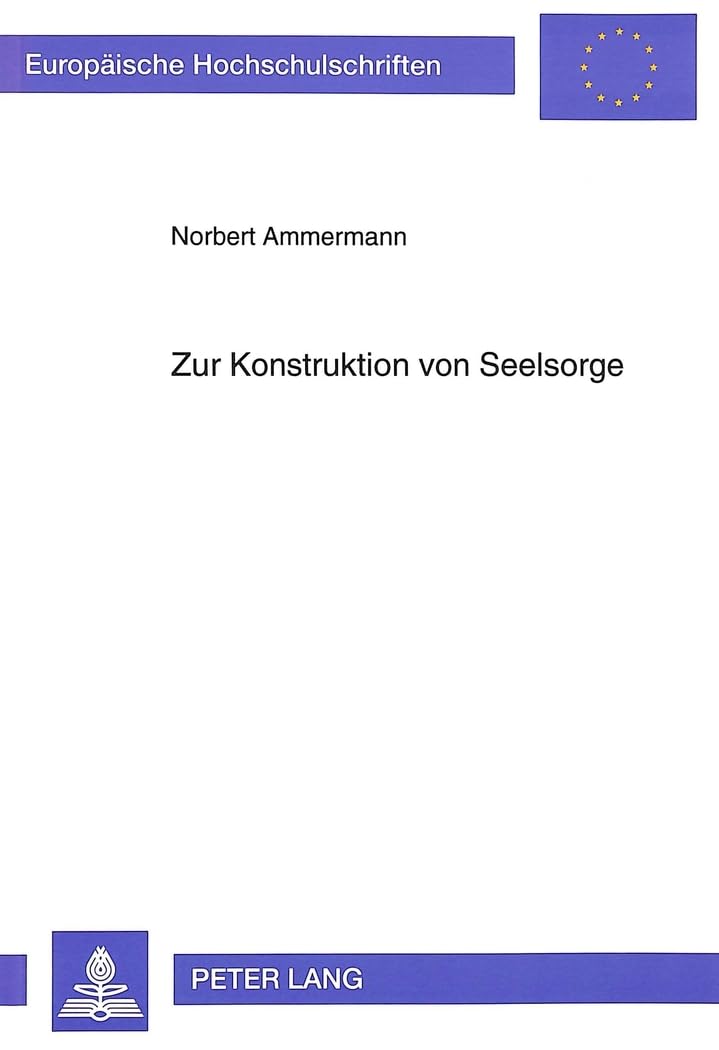 Zur Konstruktion von Seelsorge: Seelsorge, Erkenntnistheorie und Methodenfrage unter dem Aspekt der Psychologie der persönlichen Konstrukte und auf ... 23: Theology / Série 23: Théologie, Band 513) Psychology