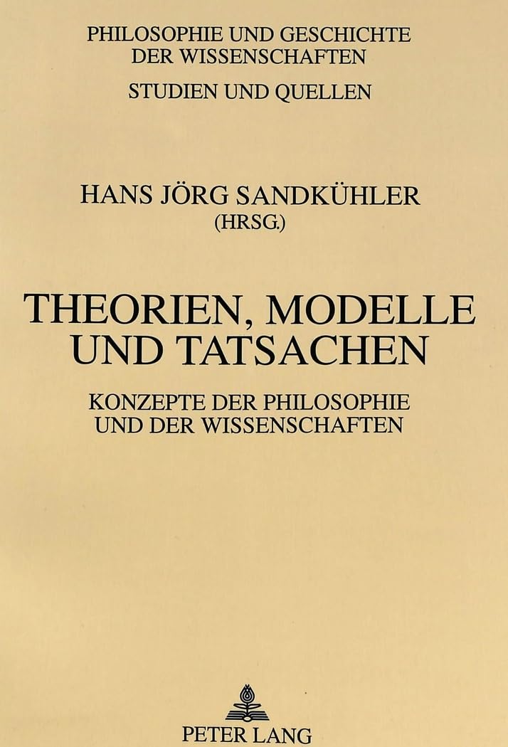 Theorien, Modelle und Tatsachen: Konzepte der Philosophie und der Wissenschaften (Philosophie und Geschichte der Wissenschaften / Studien und Quellen, Band 25) Philosophy