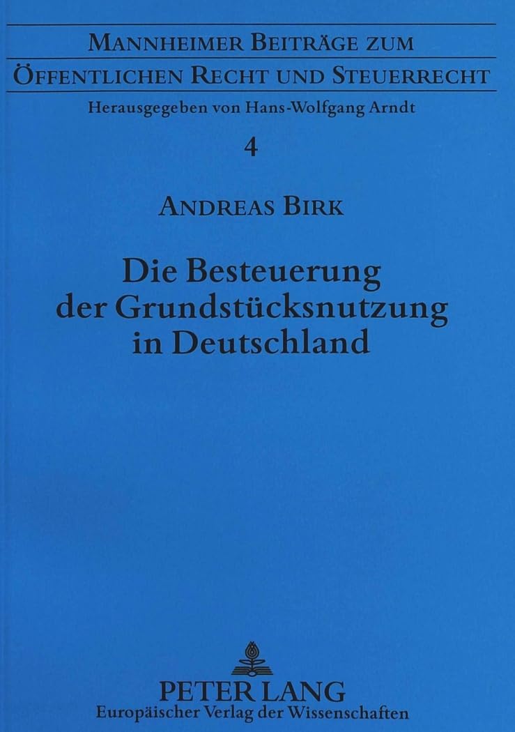 Die Besteuerung der Grundstücksnutzung in Deutschland: Eine steuersystematische Analyse unter besonderer Berücksichtigung der Verhältnisse in ... Öffentlichen Recht und Steuerrecht, Band 4) Law